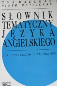 Miniatura okładki Maclean Una, Ratajczak Piotr Słownik tematyczny języka angielskiego, Dla licealistów i studentów.