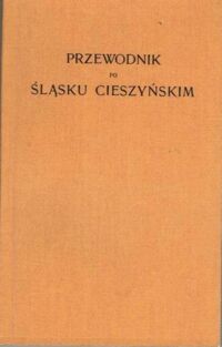 Miniatura okładki Macoszek Antoni Przewodnik po Śląsku Cieszyńskim wraz z opisem topograficzno-etnograficznym i szkicem dziejów Księstwa Cieszyńskiego.