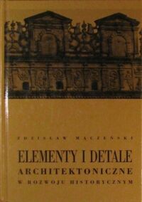Miniatura okładki Mączeński Zdzisław Elementy i detale architektoniczne w rozwoju historycznym.