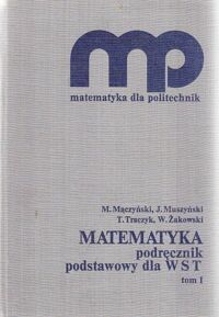 Zdjęcie nr 1 okładki Mączyński M., Muszyński J., Traczyk T., Żakowski W. Matematyka. Podręcznik podstawowy dla WST. Tom 1.