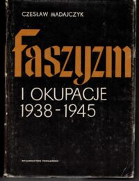 Miniatura okładki Madajczyk Czesław Faszyzm i okupacje 1938-1945. Wykonywanie okupacji przez państwa Osi w Europie. T. I Ukształtowanie się zarządów okupacyjnych.