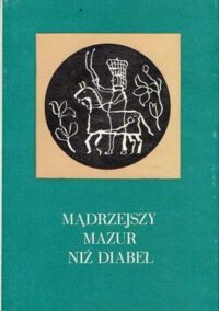 Miniatura okładki  Mądrzejszy Mazur niż diabeł. Zbiór przysłów i wyrażeń przysłowiowych polskih z terenu Warmii i Mazur.