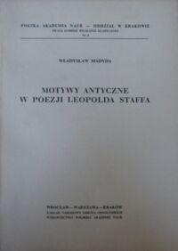 Miniatura okładki Madyda Władysław Motywy antyczne w poezji Leopolda Staffa. /Prace Komisji Filologii Klasycznej Nr 3/