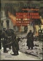 Miniatura okładki Maeger Herbert Utracony honor, zdradzona wiara. Relacja żołnierza Leibstandarte SS Adolf Hitler. /Zdarzyło się w XX wieku/