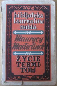 Miniatura okładki Maeterlinck Maurycy Życie termitów. /Bibljoteka Laureatów Nobla pod redakcją dra Stanisława Lama. Tom 49/