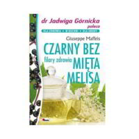 Miniatura okładki Maffeis Giuseppe Czarny bez. Mięta. Melisa. Filary zdrowia. /dr Jadwiga Górecka poleca/