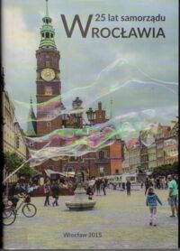 Miniatura okładki Magdziarz Zbigniew /red./ 25 lat samorządu Wrocławia.