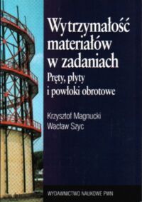 Miniatura okładki Magnucki Krzysztof Szyc Wacław Wytrzymałość materiałów w zadaniach. Pręty, płyty i powłoki obrotowe. 