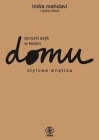 Miniatura okładki Mahdavi India Paryski szyk w twoim domu. Stylowe wnętrza. 