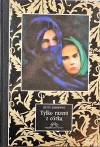 Miniatura okładki Mahmoody Betty Tylko razem z córką.