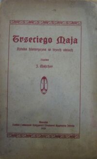 Miniatura okładki Majcher J. Trzeciego Maja. Sztuka historyczna w trzech aktach