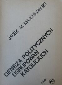 Miniatura okładki Majchrowski Jacek M. Geneza politycznych ugrupowań katolickich.