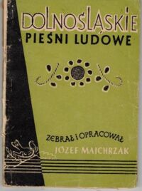 Miniatura okładki Majchrzak Józef /zebrał i opr./ Dolnośląskie pieśni ludowe.