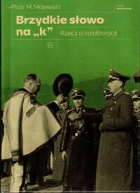 Miniatura okładki Majewski Piotr M. Brzydkie słowo na "K". Rzecz o kolaboracji. /Seria Historyczna [50]/
