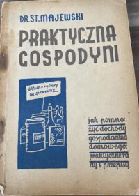 Miniatura okładki Majewski St. Praktyczna Gospodyni. Jak pomnożyć dochody gospodarstwa domowego. Praktyczne wskazówki i przepisy. 