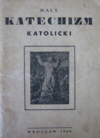 Zdjęcie nr 1 okładki Makłowicz Józef, ks. Mały katechizm katolicki. W dodatku: przygotowanie do spowiedzi i komunii św.