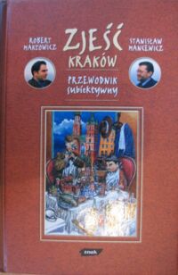 Miniatura okładki Makłowicz Robert, Mancewicz Stanisław Zjeść Kraków. Przewodnik subiektywny.