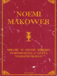 Miniatura okładki Makower Noemi Miłość w cieniu śmierci. Wspomienia z getta warszawskiego.