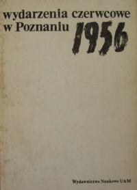 Miniatura okładki Makowski Edmund /red./ Wydarzenia czerwcowe w Poznaniu 1956. Materiały z konferencji naukowej zorganizowanej przez Instytut Historii UAM w dniu 4 V 1981 roku.