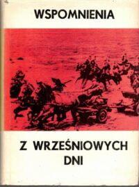 Zdjęcie nr 1 okładki Makowski Edmund /wybór, oprac. i wstęp/ Wspomnienia z wrześniowych dni. Wielkopolanie o kampanii wojennej 1939.