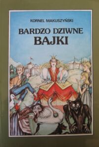 Miniatura okładki Makuszyński Kornel /ilustr. Pionk Zenona/ Bardzo dziwne bajki.