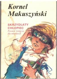 Miniatura okładki Makuszyński Kornel Skrzydlaty chłopiec. Powieść lotnicza dla młodzieży