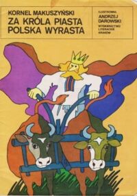 Miniatura okładki Makuszyński Kornel /il. Darowski Andrzej/ Za króla Piasta Polska wyrasta.