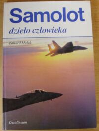 Miniatura okładki Malak Edward  Samolot. Dzieło człowieka. Etapy rozwoju.