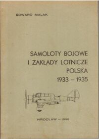 Miniatura okładki Malak Edward Samoloty bojowe i zakłady lotnicze. Polska 1933 - 1935.