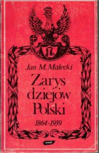 Zdjęcie nr 1 okładki Małecki M. Jan Zarys dziejów Polski 1864-1939.