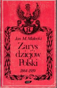 Miniatura okładki Małecki M. Jan Zarys dziejów Polski 1864-1939.