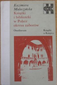 Miniatura okładki Maleczyńska Kazimiera Książki i biblioteki w Polsce okresu zaborów. /Książki o Książce/