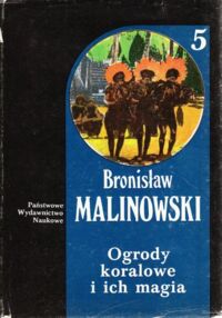 Zdjęcie nr 1 okładki Malinowski Bronisław Ogrody koralowe i ich magia. Studium metod uprawy ziemi oraz obrzędów towarzyszących rolnictwu na Wyspach Trobrianda. Język magii i ogrodnictwa. /Dzieła. Tom 5/