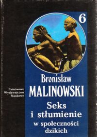 Zdjęcie nr 1 okładki Malinowski Bronisław Seks i stłumienie w społecznościach dzikich oraz inne studia o płci, rodzinie i stosunkach pokrewieństwa. /Dzieła. Tom 6/