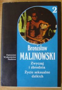 Miniatura okładki Malinowski Bronisław Zwyczaj i zbrodnia w społeczności dzikich. Życie seksualne dzikich w północno-zachodniej Melanezji. Miłość, małżeństwo i życie rodzinne u krajowców z Wysp Trobrianda Brytyjskiej Nowej Gwinei. /Dzieła. Tom 2/