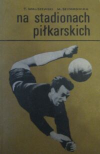 Miniatura okładki Maliszewski T., Szymkowiak M. Na stadionach piłkarskich.