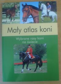 Miniatura okładki  Mały atlas koni. Wybrane rasy koni na świecie.