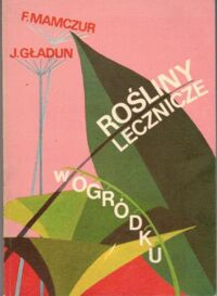 Zdjęcie nr 1 okładki Mamczur F., Gładun J. Rośliny lecznicze w ogródku.