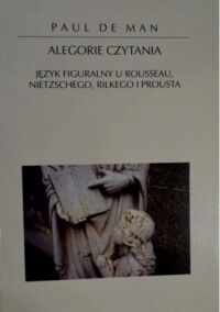 Zdjęcie nr 1 okładki Man Paul de Alegorie czytania. Język figuralny u Rousseau, Nietzschego, Rilkiego i Prousta. /Horyzonty Nowoczesności 35./