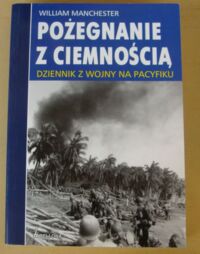 Miniatura okładki Manchester William Pożegnanie z ciemnością. Dziennik wojny na Pacyfiku.