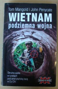 Miniatura okładki Mangold Tom, Penycate John Wietnam - podziemna wojna. /Okrutna walka w tunelach pod amerykańską bazą w Cu Chi/