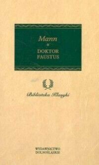 Miniatura okładki Mann Tomasz Doktor Faustus. Żywot niemieckiego kompozytora Adriana Leverkuhna, opowiedziany przez jego przyjaciela.