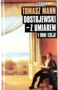 Miniatura okładki Mann Tomasz Dostojewski - z umiarem i inne eseje. /Spectrum/