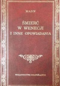 Miniatura okładki Mann Tomasz Śmierć w Wenecji i inne opowiadania. /Biblioteka Klasyki/