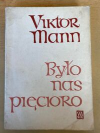 Zdjęcie nr 1 okładki Mann Viktor / Naganowska Irena/ Było nas pięcioro. Wizerunek rodziny Mannów.