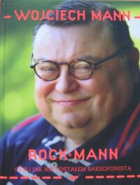 Miniatura okładki Mann Wojciech RockMann czyli jak nie zostałem saksofonistą.