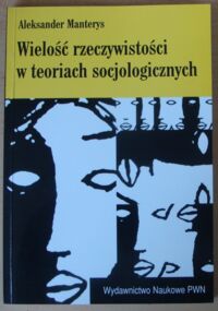 Zdjęcie nr 1 okładki Manterys Aleksander Wielość rzeczywistości w teoriach socjologicznych.