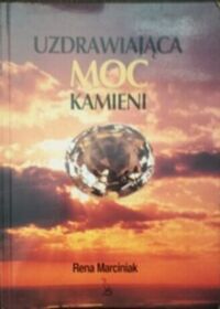 Miniatura okładki Marciniak Rena Uzdrawiająca moc kamieni