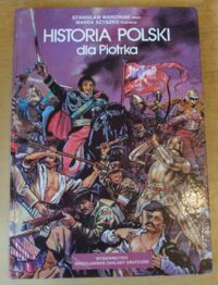 Miniatura okładki Marciniak Stanisław /tekst/, Szyszko Marek /ilustr./ Historia Polski dla Piotrka.