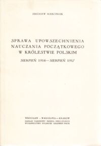 Miniatura okładki Marciniak Zbigniew Sprawa upowszechnienia nauczania początkowego w Królestwie Polskim. Sierpień 1914 - sierpień 1917. /Monografie Pedagogiczne tom IX/